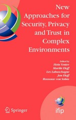 New Approaches for Security, Privacy and Trust in Complex Environments: Proceedings of the Ifip Tc 11 22nd International Information Security Conference (SEC 2007), 14-16 May 2007, Sandton, South Africa - Les Labuschagne, Rossouw Von Solms, Mariki Eloff