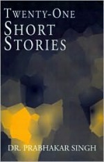 Twenty-One Short Stories - Prabhakar Singh