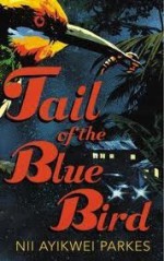 Tail of the Blue Bird - Nii Ayikwei Parkes