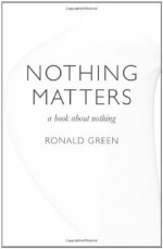 Nothing Matters: a book about nothing - Ronald Green