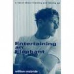 Entertaining an Elephant: A Novel About Learning and Letting Go - William L. McBride