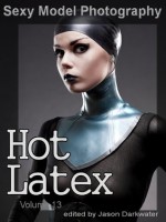 Sexy Model Photography: Hot Latex, Fetish Photos & Pictures of Girls, Babes, Women, & Chicks, Ass, Butts, Breasts, Boobs, & Tits in Tight Laytex, Vol. 13 - Sexy Model Photography