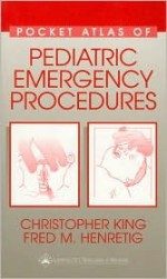 Pocket Atlas of Pediatric Emergency Procedures - Christopher King, Fred M. Henretig