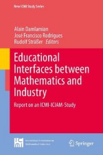 Educational Interfaces between Mathematics and Industry: Report on an ICMI-ICIAM-Study (New ICMI Study Series) - Alain Damlamian, Josxe9 Francisco Rodrigues, Rudolf Strxe4xdfer