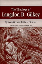 The Theology of Langdon B. Gilkey: Systematic and Critical Studies - Langdon Brown Gilkey, Kyle A. Pasewark