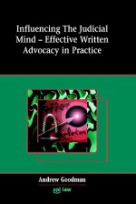 Influencing the Judicial Mind: Effective Written Advocacy in Practice - Andrew Goodman