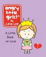 Angry Little Girls: A Little Book on Love - Lela Lee