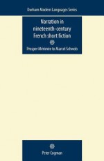 Narration in Nineteenth-Century French Short Fiction: Prosper Merimee to Marcel Schwob - Peter Cogman