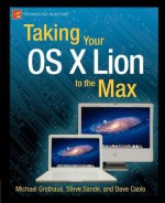 Taking Your OS X Lion to the Max - Michael Grothaus, Steve Sande