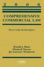 Comprehensive Commercial Law Statutory Supplement, 2006 Edition - Ronald J. Mann, Elizabeth Warren, Jay Lawrence Westbrook