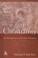 The Beginnings of Christianity: An Introduction to the New Testament - Howard Clark Kee