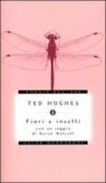 Fiori e insetti. Qualche uccello e un paio di ragni - Ted Hughes, Nicola Gardini, Derek Walcott