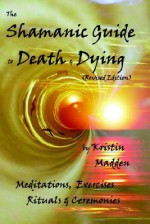 Shamanic Guide to Death and Dying - Kristin Madden