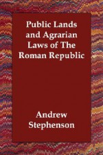 Public Lands and Agrarian Laws of the Roman Republic - Andrew Stephenson