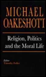 Religion, Politics, and the Moral Life - Michael Joseph Oakeshott