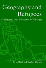 Geography and Refugees: Patterns and Processes of Change - Richard Black