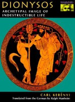 Dionysos: Archetypal Image of Indestructible Life - Karl Kerényi, Ralph Manheim