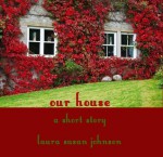 Our House: A Short Story/An Ace In Spades and Other Short Stories - Laura Susan Johnson