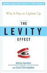 The Levity Effect: Why it Pays to Lighten Up - Adrian Gostick