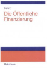 Die Offentliche Finanzierung: Steuern, Gebuhren Und Offentliche Kreditaufnahme Einfuhrung - Peter Bohley