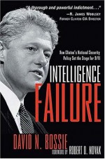 Intelligence Failure: How Clinton's National Security Policy Set the Stage for 9/11 - David N. Bossie