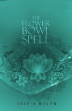 The Flower Bowl Spell - Olivia J. Boler