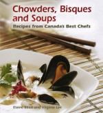 Chowders, Bisques And Soups: Recipes From Canada's Best Chefs - Elaine Elliot, Virginia Lee