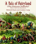 A Tale of Fairyland (the Princess Nobody): With 61 Full-Color Illustrations - Richard Doyle