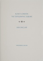 Blake's London: The Topographic Sublime - Iain Sinclair, Stephen McNeilly