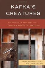 Kafka's Creatures: Animals, Hybrids, and Other Fantastic Beings - Marc Lucht