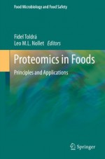 Proteomics in Foods: Principles and Applications (Food Microbiology and Food Safety / Research and Development) - Fidel Toldrá, Leo M.L. Nollet