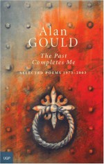 The Past Completes Me: Selected Poems 1973�2003 - Alan Gould