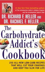 The Carbohydrate Addict's Cookbook: 250 All-New Low-Carb Recipes That Will Cut Your Cravings and Keep You Slim for Life - Richard F. Heller, Rachael F. Heller