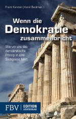 Wenn die Demokratie zusammenbricht: Warum uns das demokratische Prinzip in eine Sackgasse führt (German Edition) - Karel Beckman, Frank Karsten