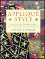 Applique Style: The Best of Contemporary Design, Plus Stylish Projects to Make at Home - Juliet Bawden