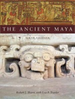 The Ancient Maya - Robert J. Sharer, Loa P. Traxler