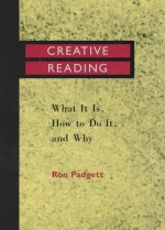 Creative Reading: What It Is, How to Do It, and Why - Ron Padgett