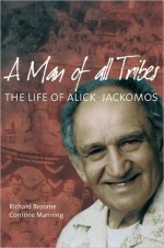 A Man of All Tribes: The Life of Alick Jackomos - Richard Broome