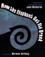 How the Elephant Got Its Trunk: A Retelling of the Rudyard Kipling Tale - Jean Richards, Norman Gorbaty