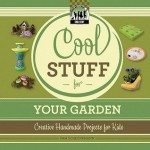 Cool Stuff for Your Garden: Creative Handmade Projects for Kids - Pam Scheunemann