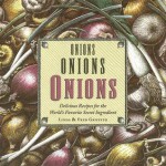 Onions, Onions, Onions: Delicious Recipes for the World's Favorite Secret Ingredient - Linda Griffith, Fred Griffith
