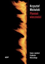 Płomień wieczności. Eseje o myślach Fryderyka Nietzschego - Krzysztof Michalski