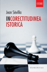 Incorectitudinea istorică - Jean Sevillia, Ileana Cantuniari