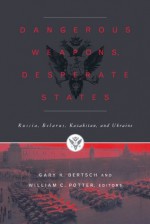 Dangerous Weapons Desperate States - Gary K. Bertsch, William C. Potter