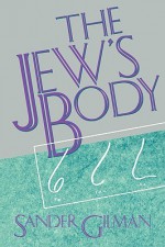 The Jew's Body - Sander L. Gilman