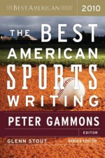 The Best American Sports Writing 2010 - Peter Gammons, Glenn Stout, Karl Taro Greenfeld