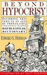 Beyond Hypocrisy: Decoding the News in an Age of Propaganda - Edward S. Herman, Matt Wuerker