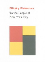 Blinky Palermo: To the People of New York City - Lynne Cooke, Blinky Palermo