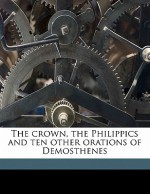 The Crown, the Philippics and Ten Other Orations of Demosthenes - Demosthenes, Charles Rann Kennedy