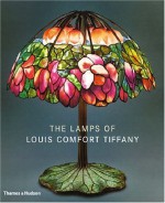 Lamps of Louis Comfort Tiffany - Martin Eidelberg, Alice Cooney Frelinghuysen, Colin Cooke, Lars Rachen, Mancy A. McClelland